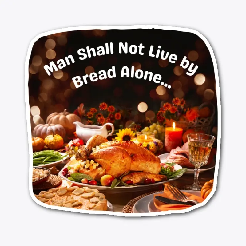 Man Shall Not Live by Bread Alone