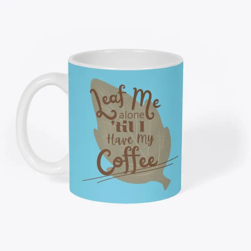 Leaf Me Alone 'til I Have My Coffee mug